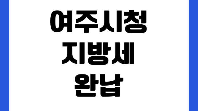 여주시청 지방세완납증명서 발급 민원실 준비물 위택스 출력방법 여주시청 지방세완납증명서 발급 민원실 준비물 위택스 출력방법