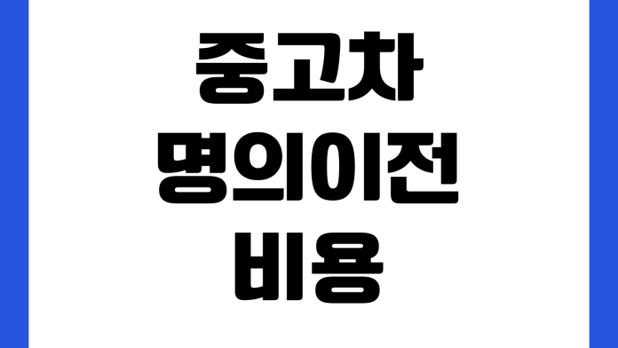 중고차 명의이전 비용 필요 서류 취득세 계산 보험 승계 방법