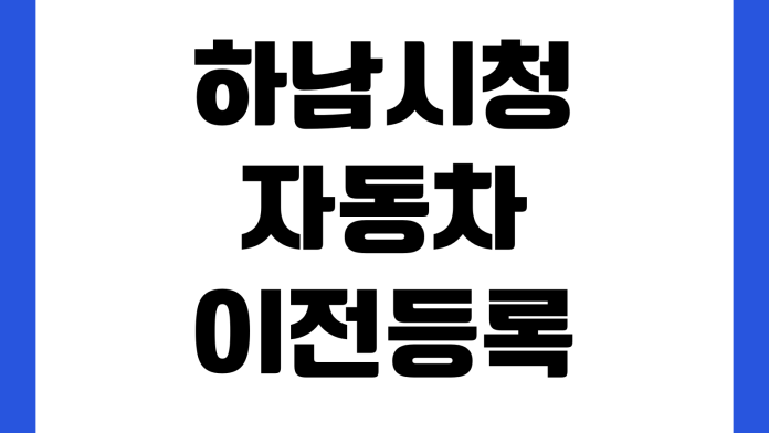 하남시청 자동차 이전등록 준비서류 취득세 계산 민원실 번호표 주차장