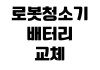 로봇청소기 배터리 교체 비용 소모품 관리 흡입력 저하 해결 방법 로봇청소기 배터리 교체 비용 소모품 관리 흡입력 저하 해결 방법
