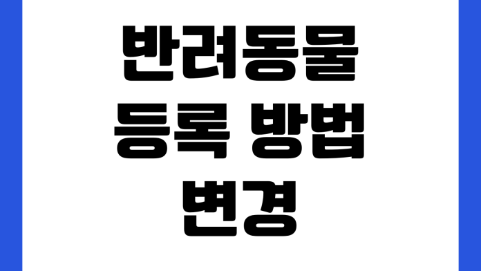 반려동물 등록 방법 변경 신고 분실 신고 과태료 조회 동물병원 확인