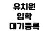 유치원 입학 대기 등록 우선순위 방과후 신청 비용 확인 방법 유치원 입학 대기 등록 우선순위 방과후 신청 비용 확인 방법