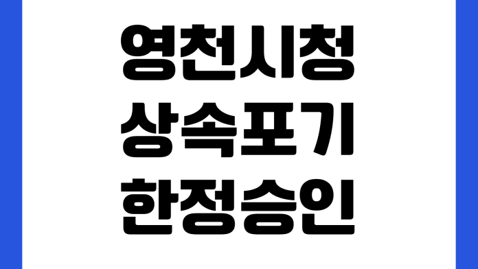 영천시청 상속포기 한정승인 상담기관 법원서류 무료법률상담 예약 영천시청 상속포기 한정승인 상담기관 법원서류 무료법률상담 예약