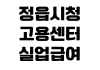정읍시청 고용센터 실업급여 신청방법 방문예약 준비서류 상담전화 정읍시청 고용센터 실업급여 신청방법 방문예약 준비서류 상담전화