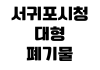 서귀포시청 대형폐기물 배출신청 인터넷결제 품목수수료 수거일 조회 서귀포시청 대형폐기물 배출신청 인터넷결제 품목수수료 수거일 조회