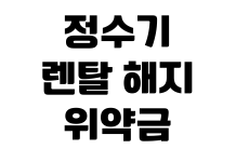 정수기 렌탈 해지 위약금 반환금 계산 의무 사용 기간 확인 정수기 렌탈 해지 위약금 반환금 계산 의무 사용 기간 확인