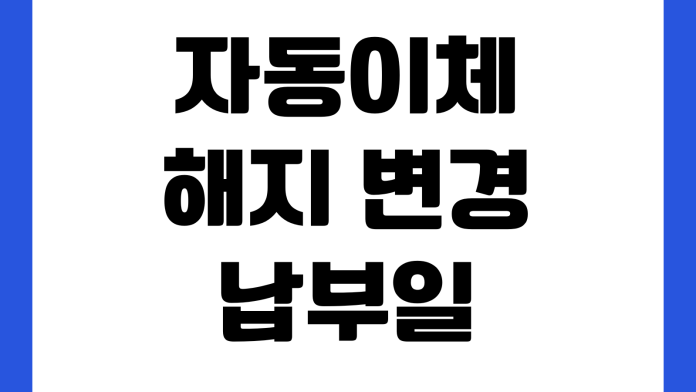 자동이체 해지 변경 납부일 수정 은행앱 카드결제 전환 방법