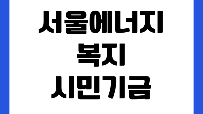 서울에너지복지시민기금 에너지효율개선 신청대상 지원품목 접수기간 서울에너지복지시민기금 에너지효율개선 신청대상 지원품목 접수기간